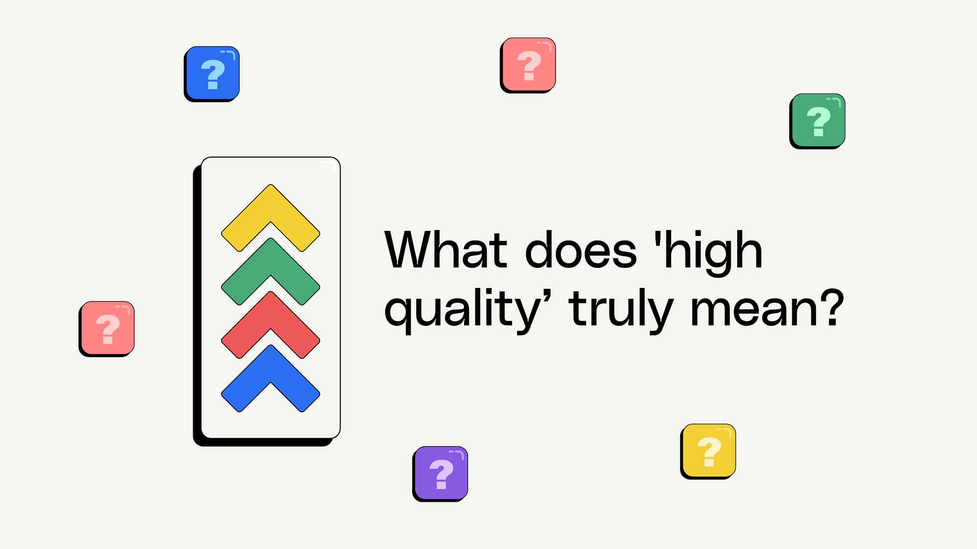 With a plain and off-white background, the text “What does high quality mean?“ is written in bold letters with question mark signs all around, on the left side is a rectangule containing various coloured upward arrows.