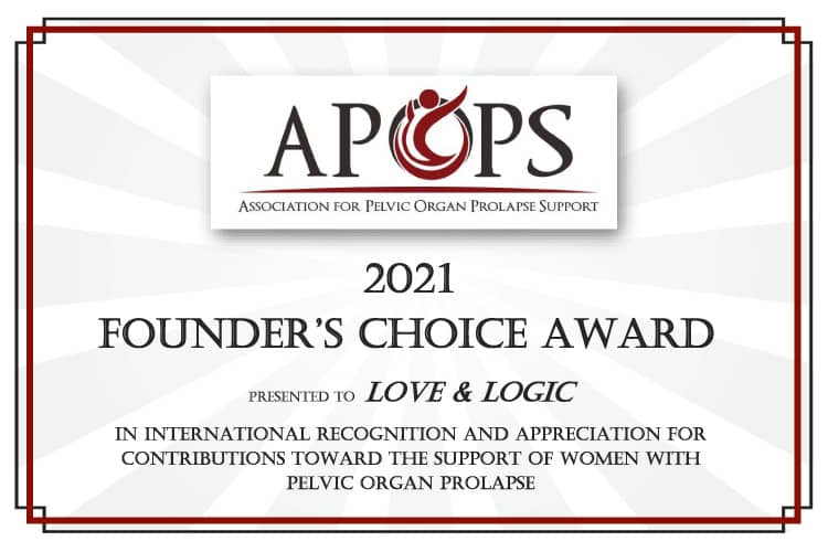Association for Pelvic Organ Prolapse Support - Founders Choice Certificate 2021. Presented to Love & Logic in international recognition and appreciateion for contributions toward the support of women with pelvic organ prolapse.
